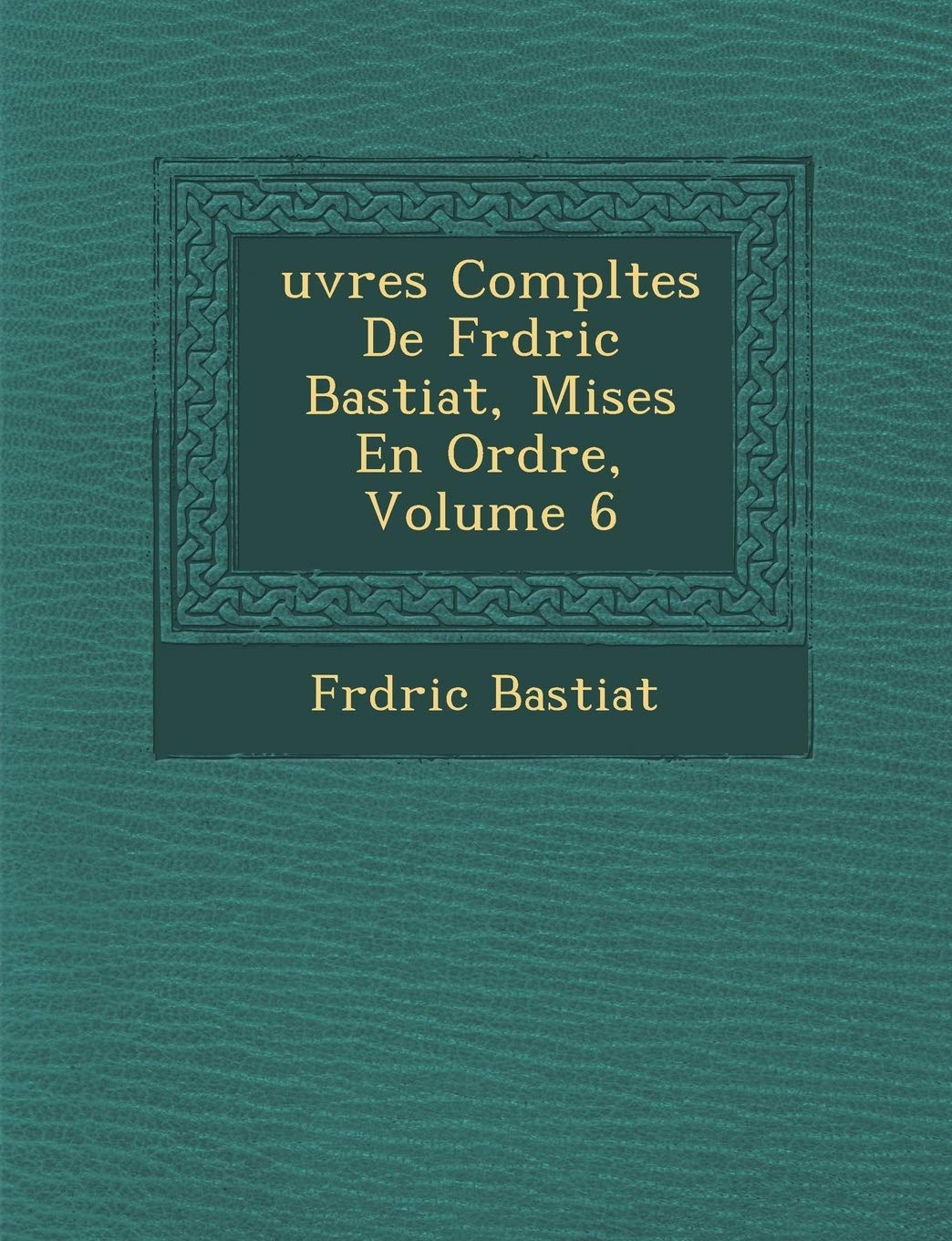 Uvres Completes de Fr D Ric Bastiat, Mises En Ordre, Volume 6 book