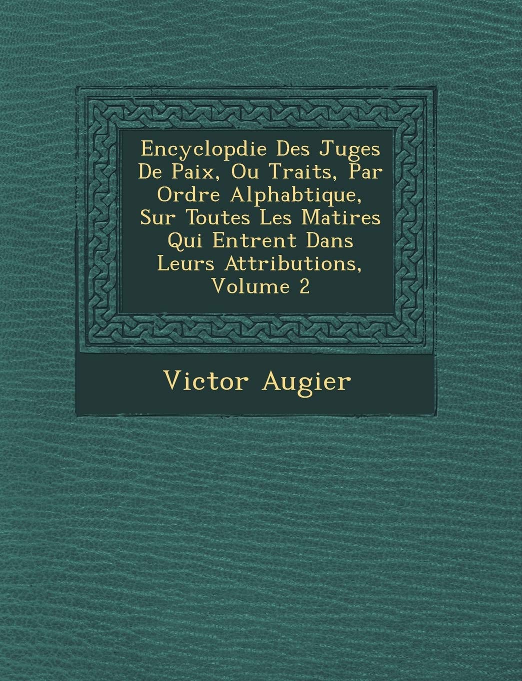 Encyclop Die Des Juges de Paix, Ou Trait S, Par Ordre Alphab Tique, Sur Toutes Les Mati Res Qui Entrent Dans Leurs Attributions, Volume 2 book