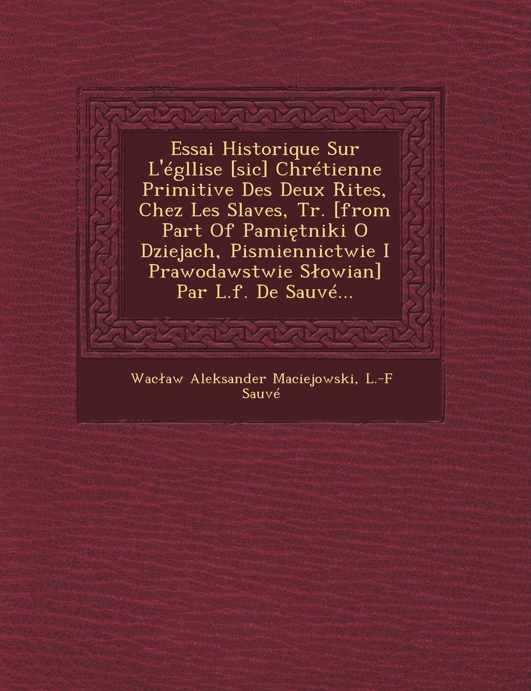 Essai Historique Sur L'Egllise Chretienne Primitive Des Deux Rites, Chez Les Slaves, Tr. Par L.F. de Sauve... book