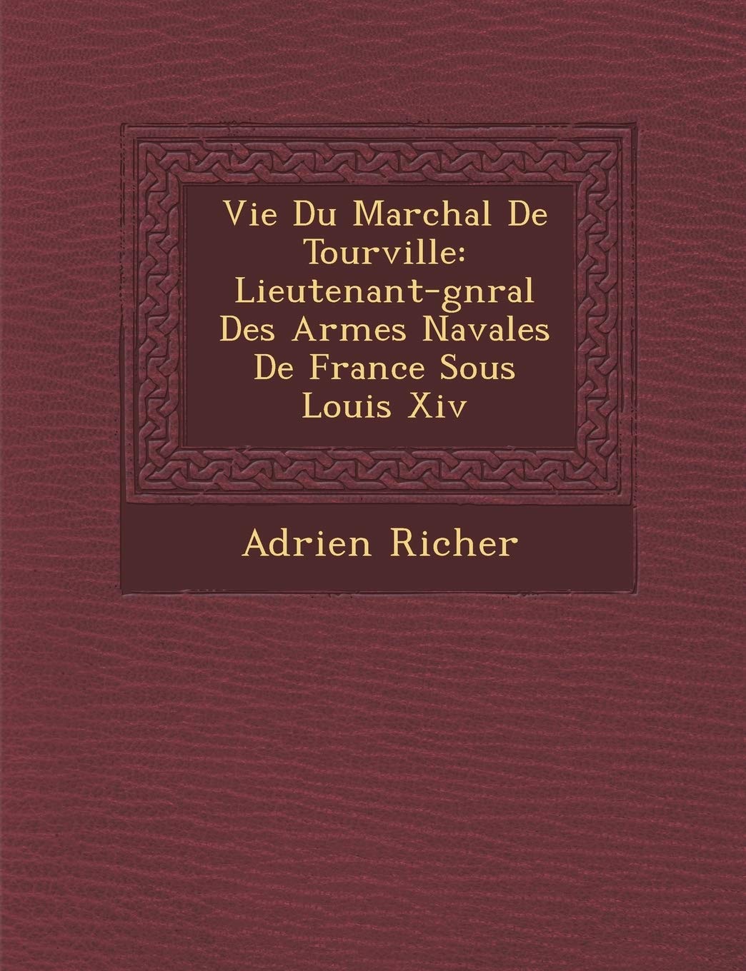 Vie Du Mar Chal de Tourville: Lieutenant-G N Ral Des Arm Es Navales de France Sous Louis XIV book