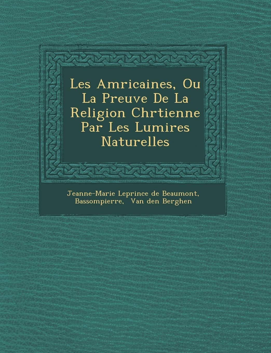 Les Am Ricaines, Ou La Preuve de La Religion Chr Tienne Par Les Lumi Res Naturelles book