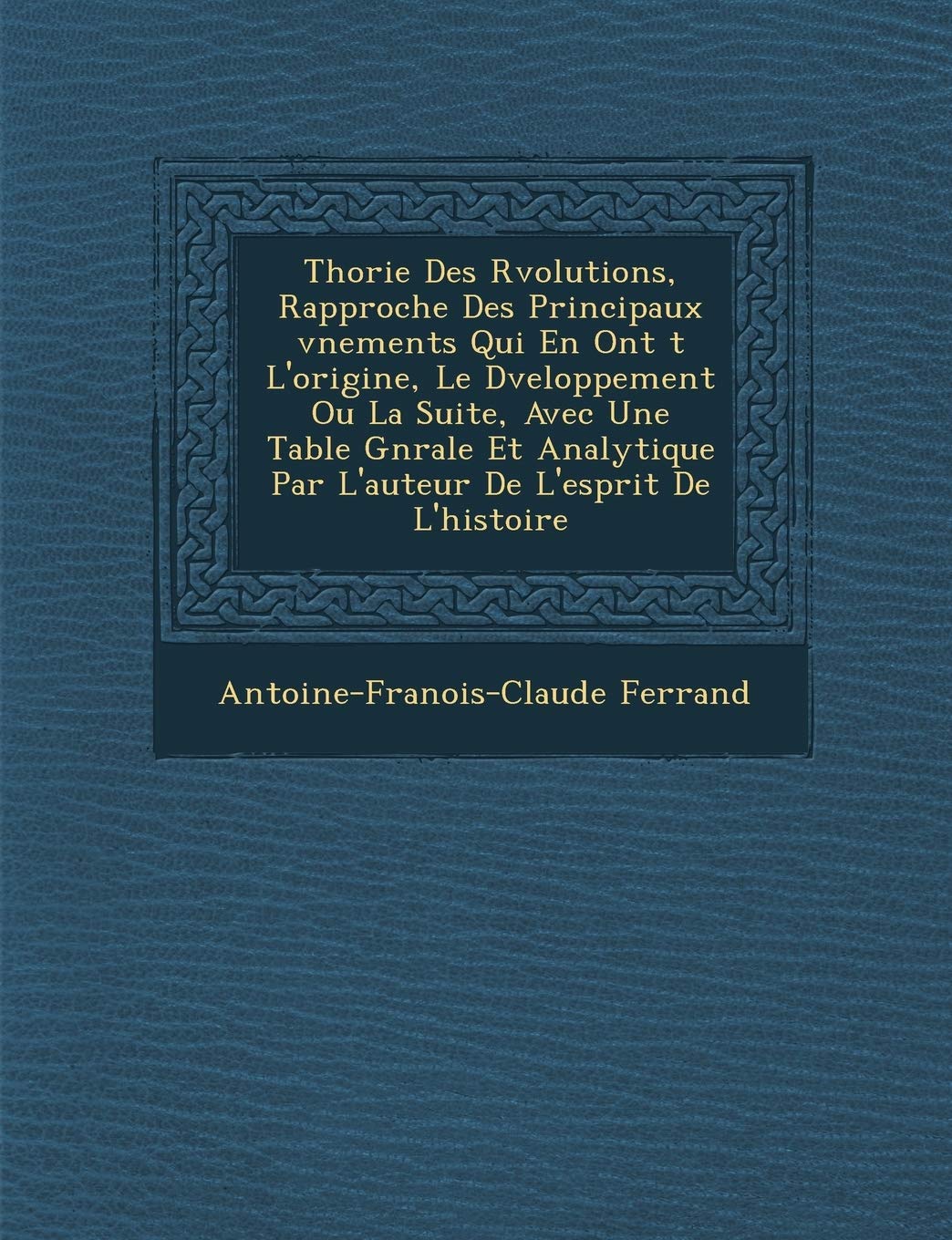 Th Orie Des R Volutions, Rapproch E Des Principaux V Nements Qui En Ont T L'Origine, Le D Veloppement Ou La Suite, Avec Une Table G N Rale Et Analytiq book