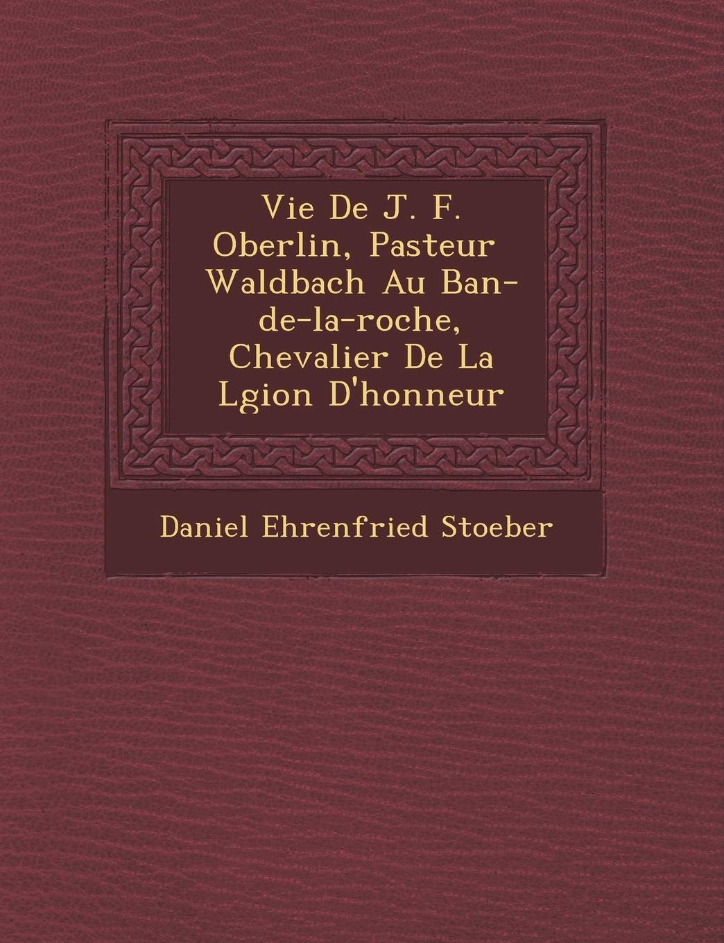 Vie De J. F. Oberlin, Pasteur � Waldbach Au Ban-de-la-roche, Chevalier De La L�gion D'honneur book