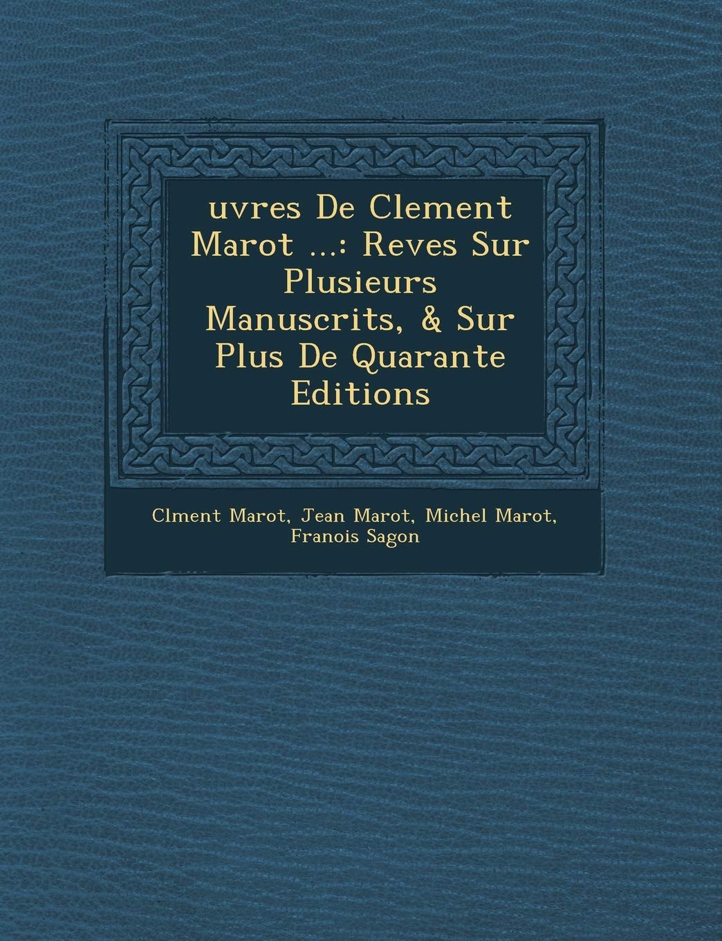 Uvres de Clement Marot ...: REV Es Sur Plusieurs Manuscrits, & Sur Plus de Quarante Editions book