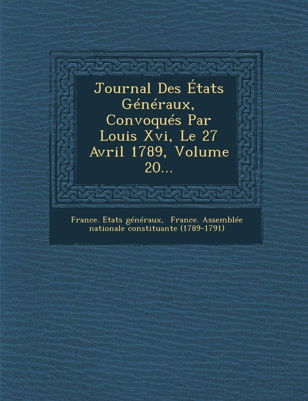 Journal Des Etats Generaux, Convoques Par Louis XVI, Le 27 Avril 1789, Volume 20... book