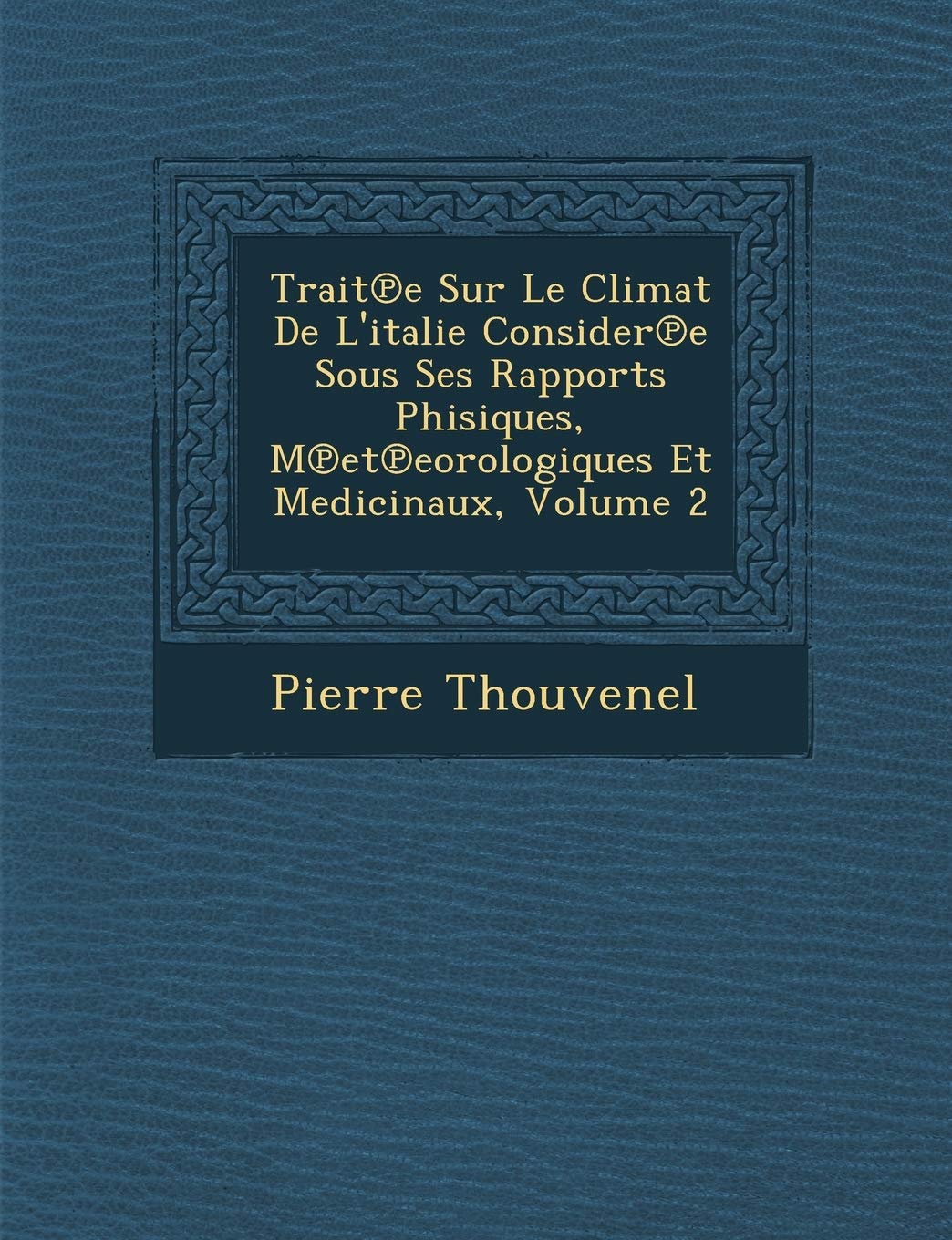Trait E Sur Le Climat de L'Italie Consider E Sous Ses Rapports Phisiques, M Et Eorologiques Et Medicinaux, Volume 2 book