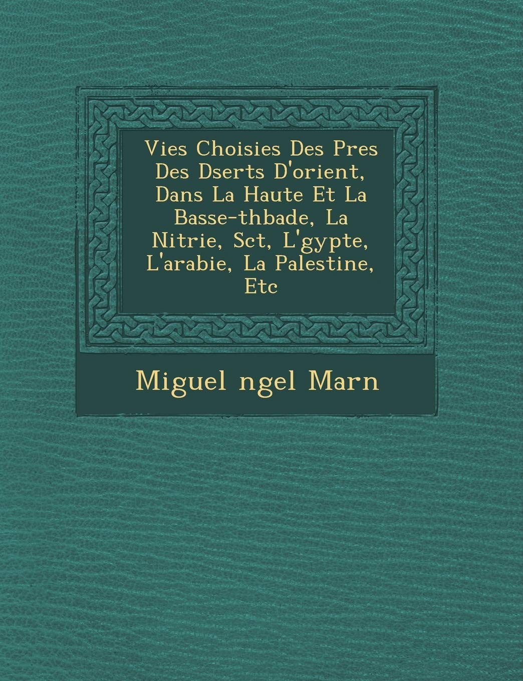Vies Choisies Des P�res Des D�serts D'orient, Dans La Haute Et La Basse-th�ba�de, La Nitrie, Sc�t�, L'�gypte, L'arabie, La Palestine, Etc book