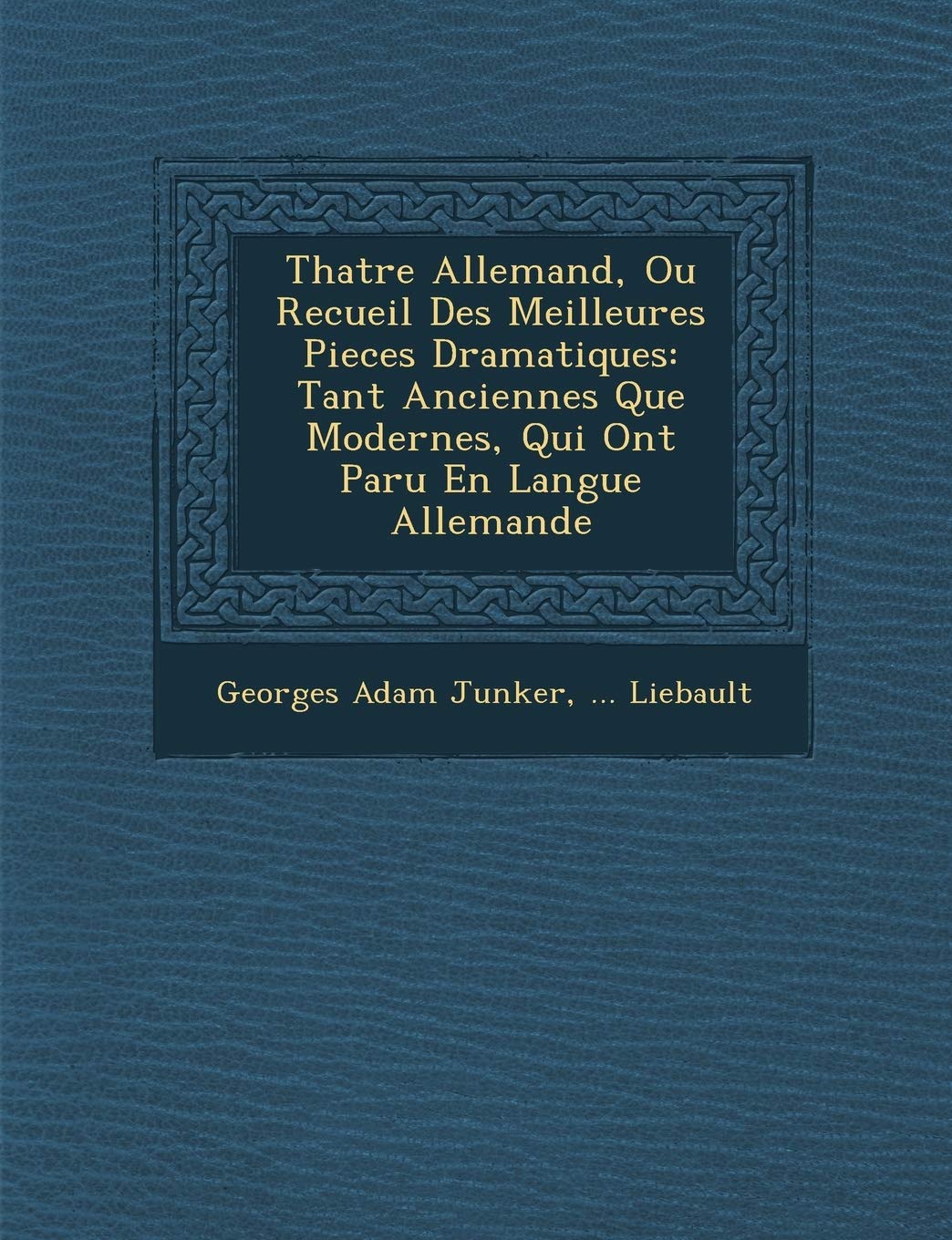 Th�atre Allemand, Ou Recueil Des Meilleures Pieces Dramatiques: Tant Anciennes Que Modernes, Qui Ont Paru En Langue Allemande book