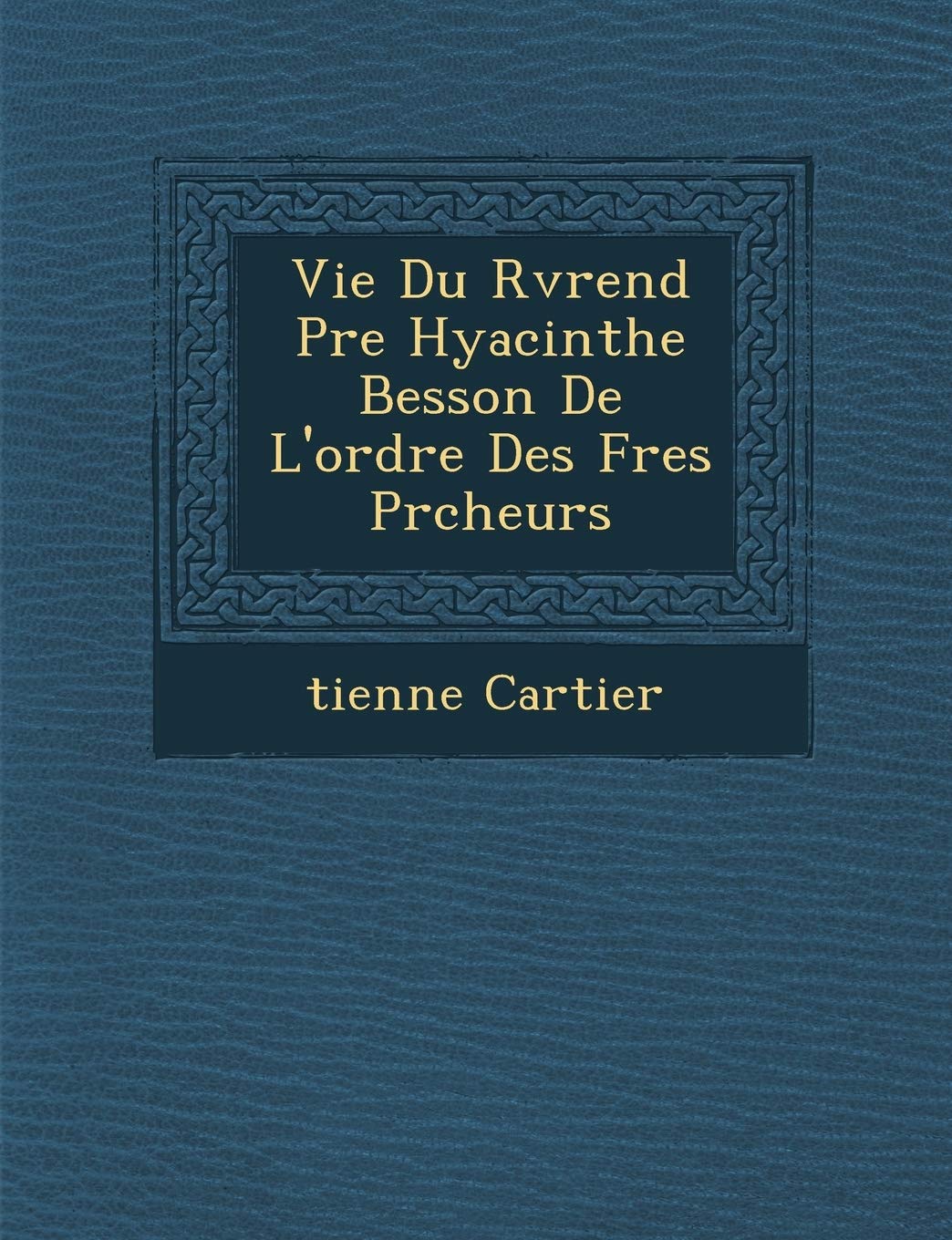 Vie Du R V Rend P Re Hyacinthe Besson de L'Ordre Des Fr Es PR Cheurs book