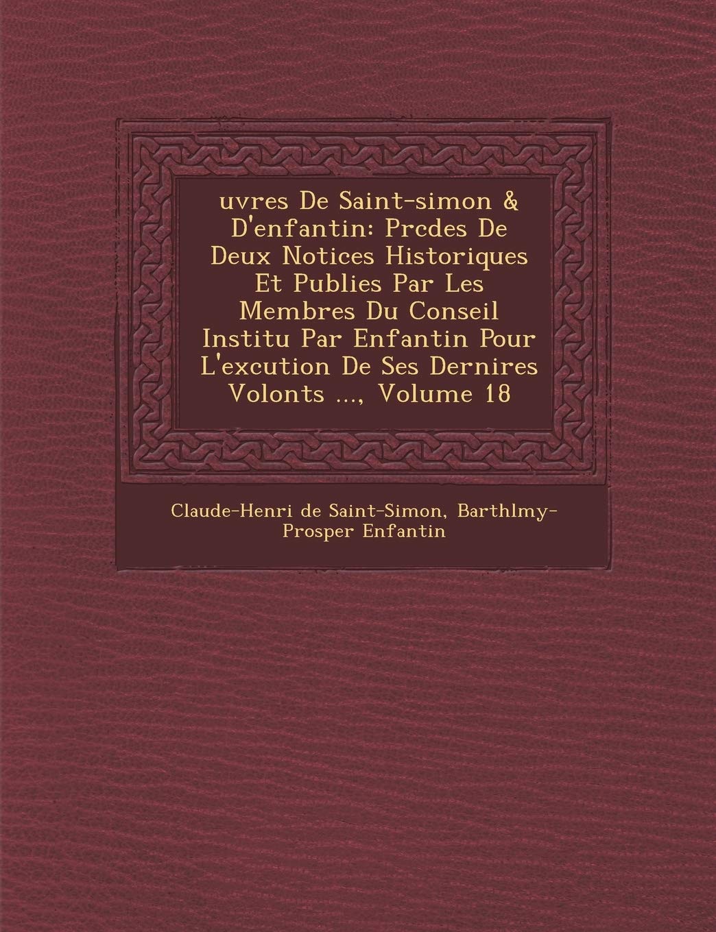 Uvres de Saint-Simon & D'Enfantin: PR C D Es de Deux Notices Historiques Et Publi Es Par Les Membres Du Conseil Institu Par Enfantin Pour L'Ex Cution book