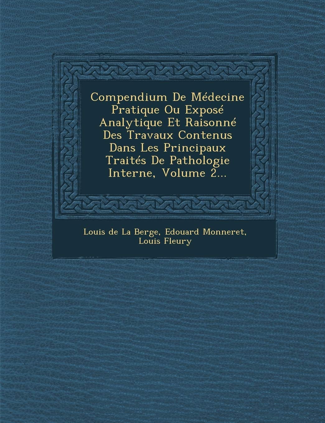 Compendium de Medecine Pratique Ou Expose Analytique Et Raisonne Des Travaux Contenus Dans Les Principaux Traites de Pathologie Interne, Volume 2... book