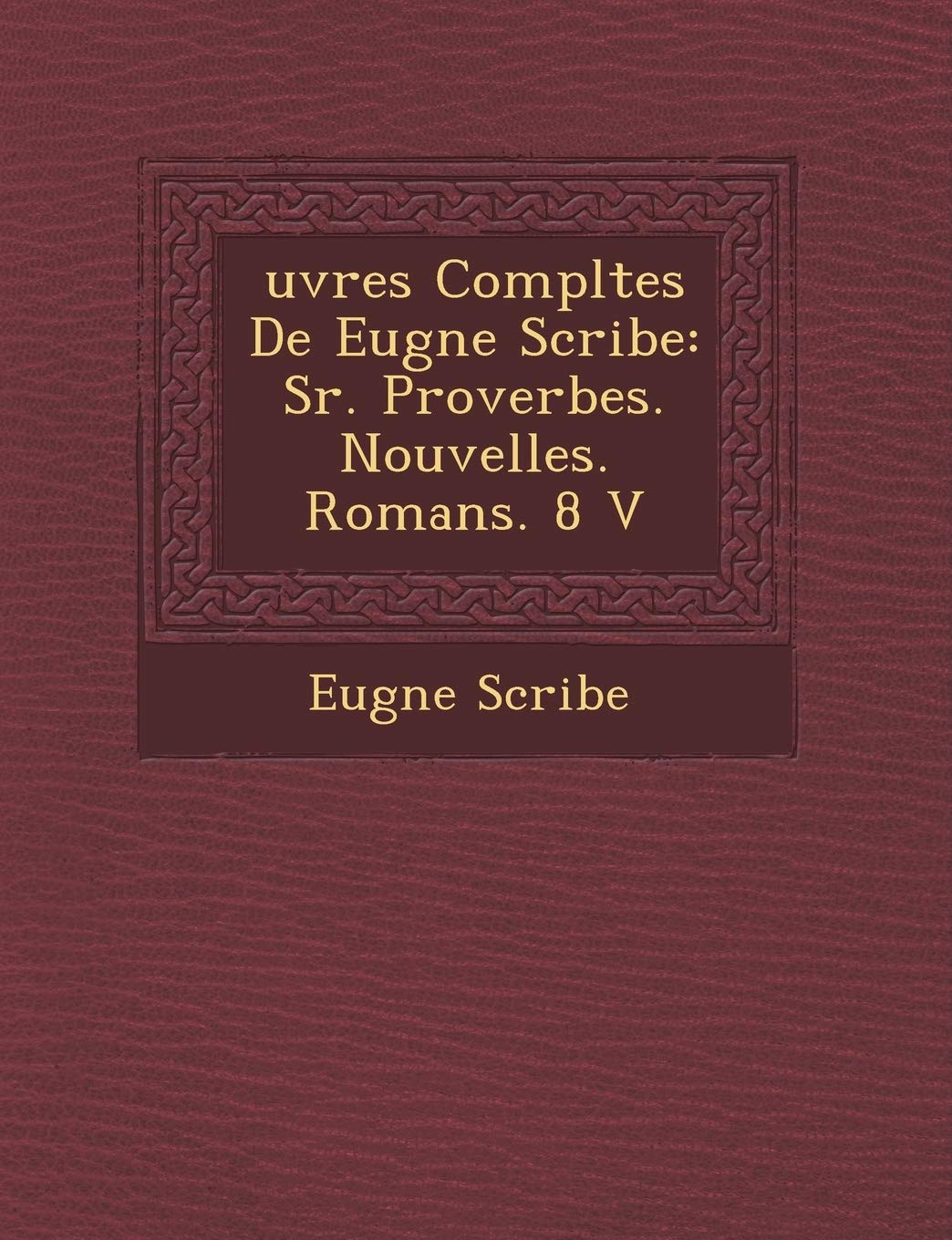 Uvres Completes de Eug Ne Scribe: S R. Proverbes. Nouvelles. Romans. 8 V book