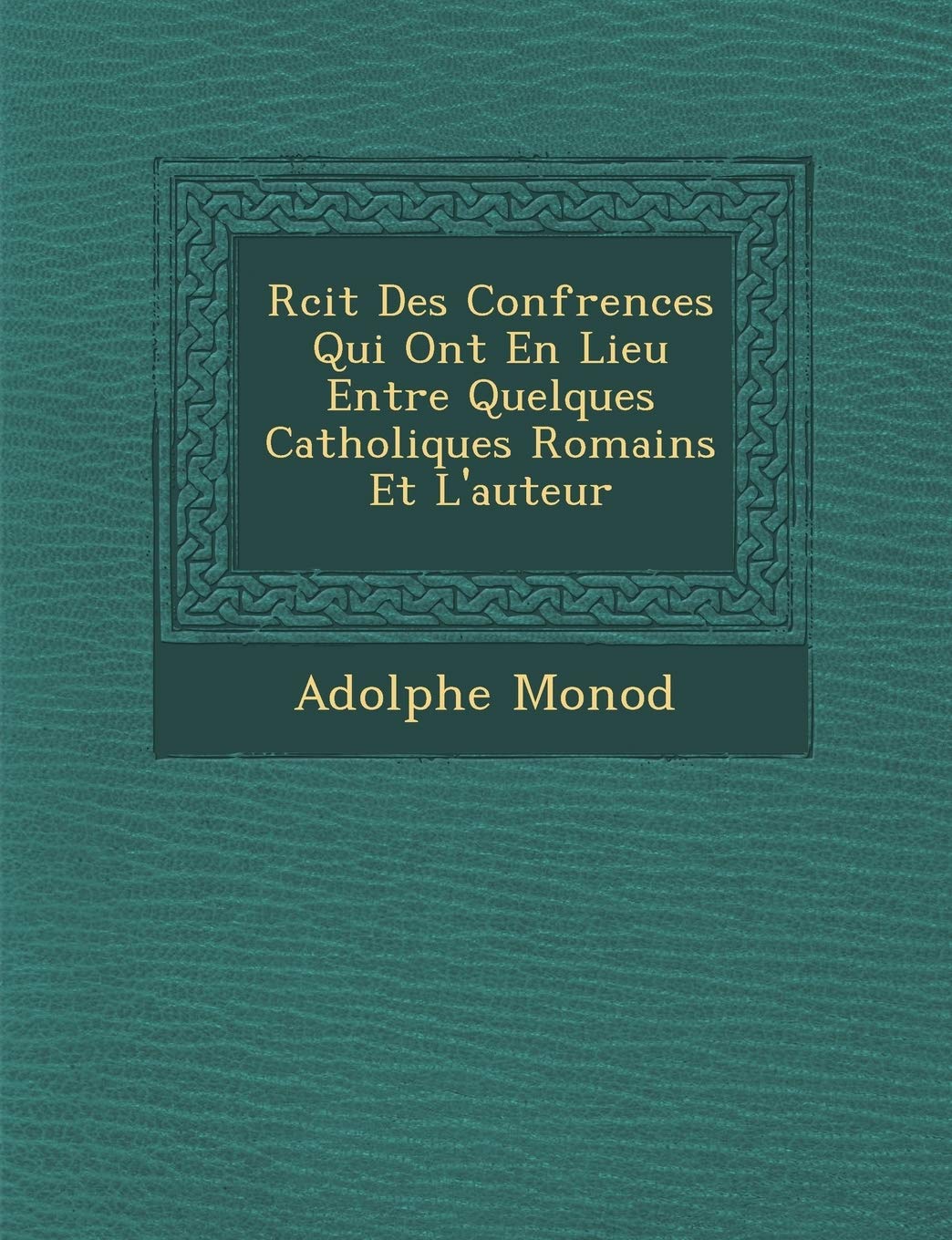 R Cit Des Conf Rences Qui Ont En Lieu Entre Quelques Catholiques Romains Et L'Auteur book
