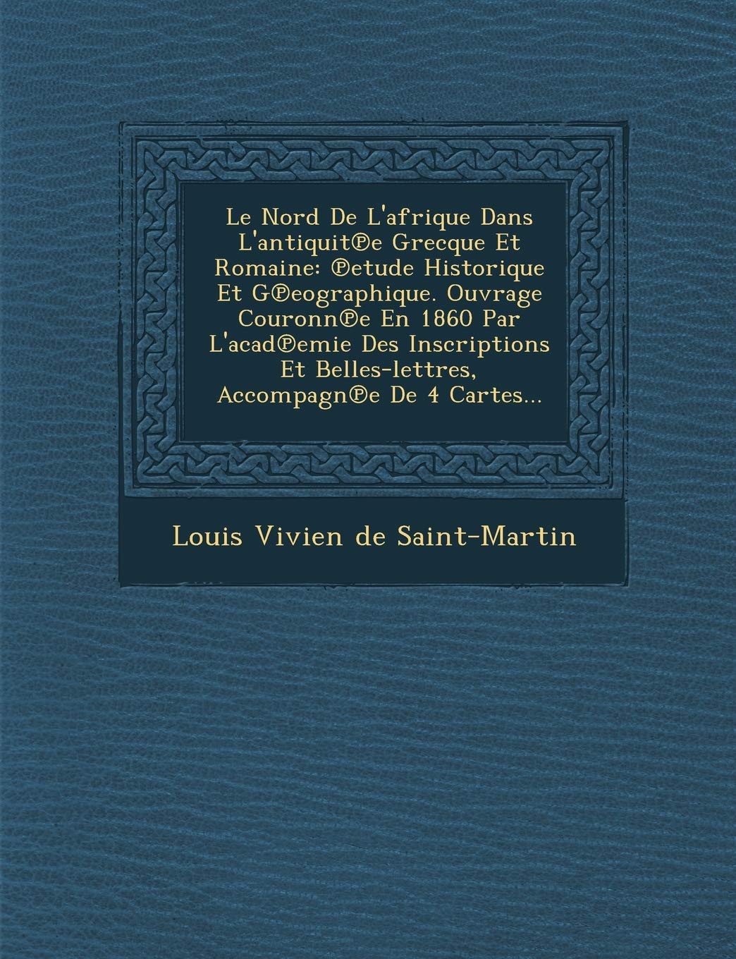 Le Nord de L'Afrique Dans L'Antiquit E Grecque Et Romaine: Etude Historique Et G Eographique. Ouvrage Couronn E En 1860 Par L'Acad Emie Des Inscripti book