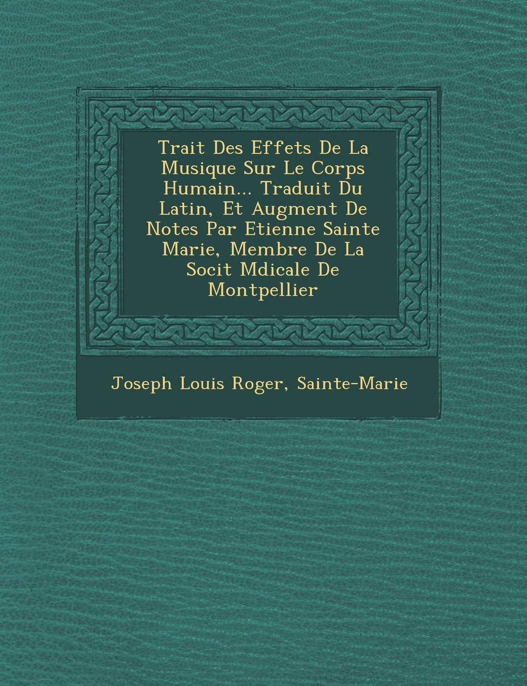Trait Des Effets de La Musique Sur Le Corps Humain... Traduit Du Latin, Et Augment de Notes Par Etienne Sainte Marie, Membre de La Soci T M Dicale de Montpellier book