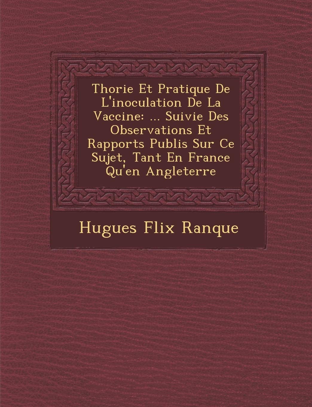 Th Orie Et Pratique de L'Inoculation de La Vaccine: ... Suivie Des Observations Et Rapports Publi S Sur Ce Sujet, Tant En France Qu'en Angleterre book