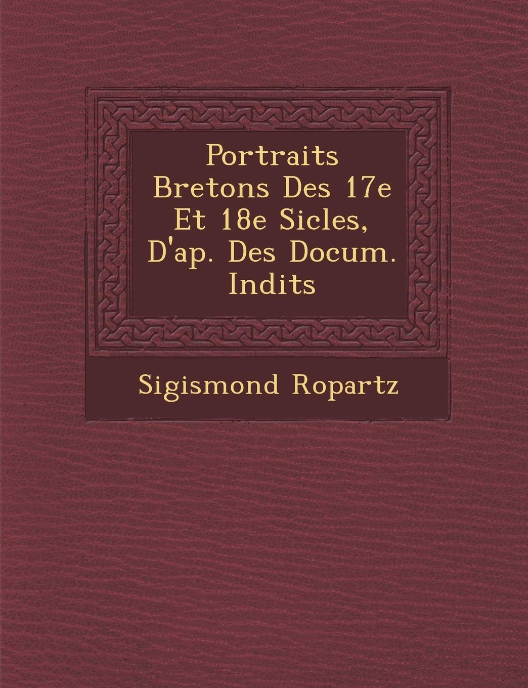 Portraits Bretons Des 17e Et 18e Si Cles, D'Ap. Des Docum. in Dits book