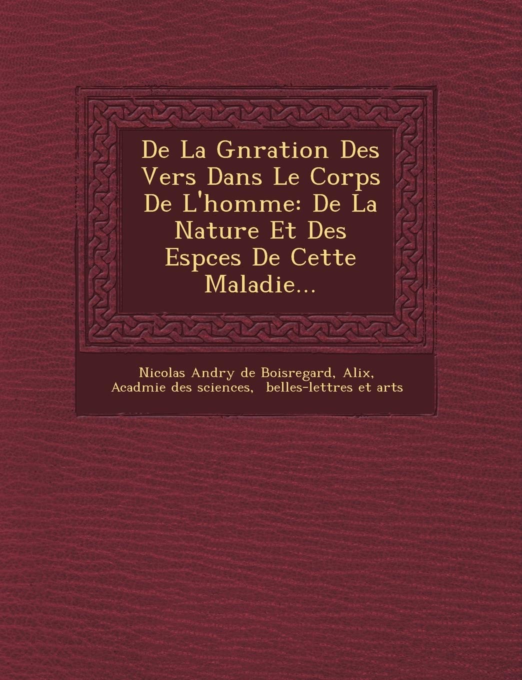 de La G N Ration Des Vers Dans Le Corps de L'Homme: de La Nature Et Des ESP Ces de Cette Maladie... book
