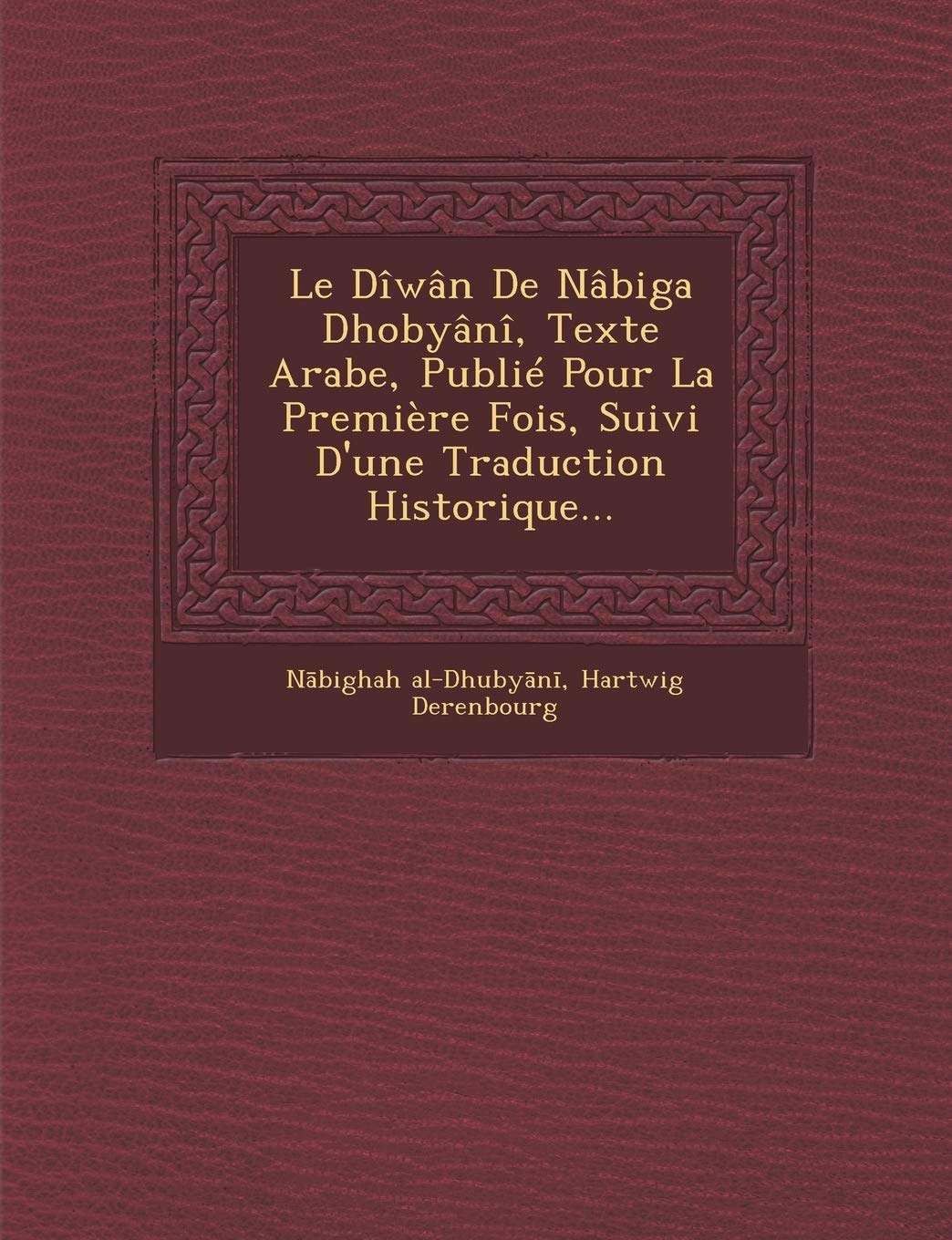 Le Diwan de Nabiga Dhobyani, Texte Arabe, Publie Pour La Premiere Fois, Suivi D'Une Traduction Historique... book