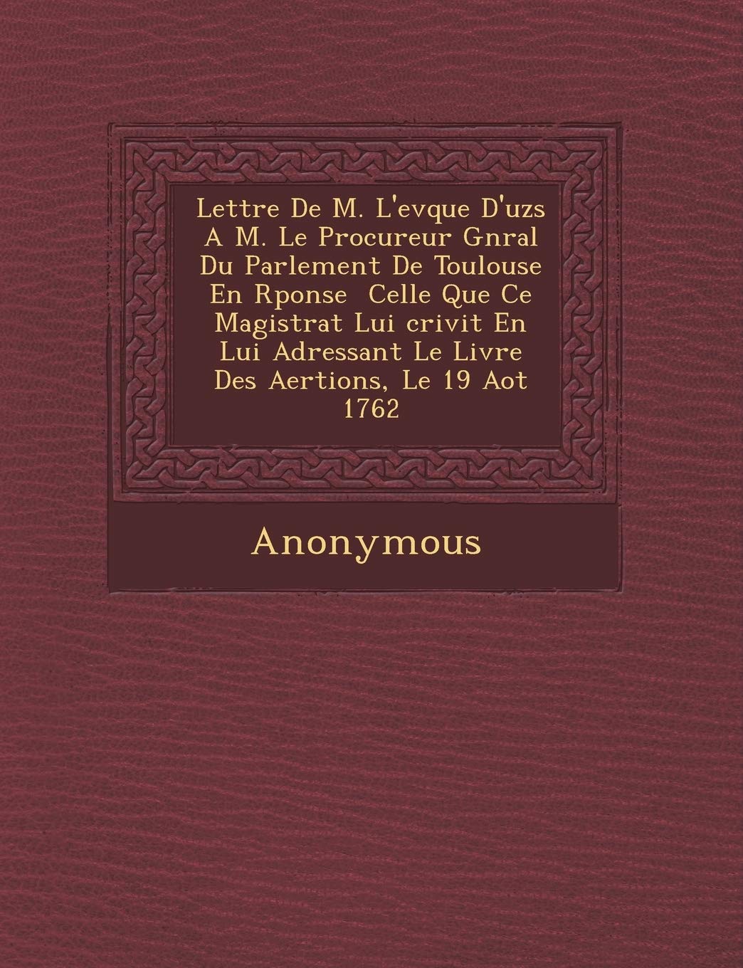 Lettre de M. L'Ev Que D'Uz S A M. Le Procureur G N Ral Du Parlement de Toulouse En R Ponse Celle Que Ce Magistrat Lui Crivit En Lui Adressant Le Livre book