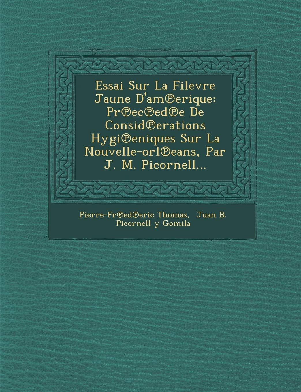 Essai Sur La Filevre Jaune D'Am Erique: PR EC Ed E de Consid Erations Hygi Eniques Sur La Nouvelle-Orl Eans, Par J. M. Picornell... book