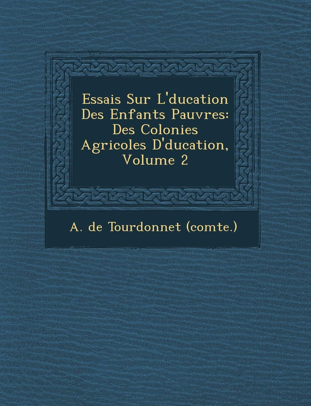 Essais Sur L' Ducation Des Enfants Pauvres: Des Colonies Agricoles D' Ducation, Volume 2 book