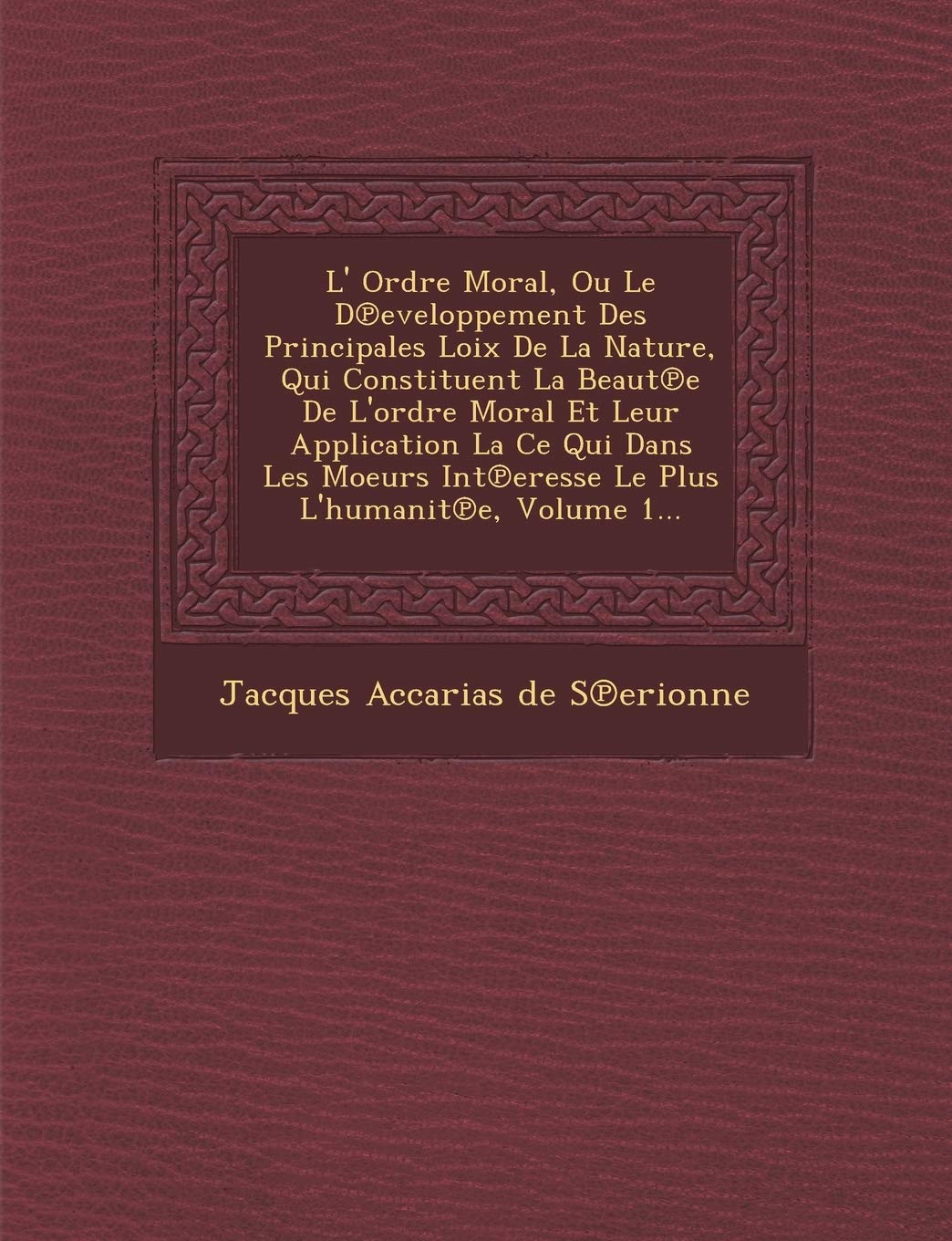 L' Ordre Moral, Ou Le D Eveloppement Des Principales Loix de La Nature, Qui Constituent La Beaut E de L'Ordre Moral Et Leur Application La Ce Qui Dans book