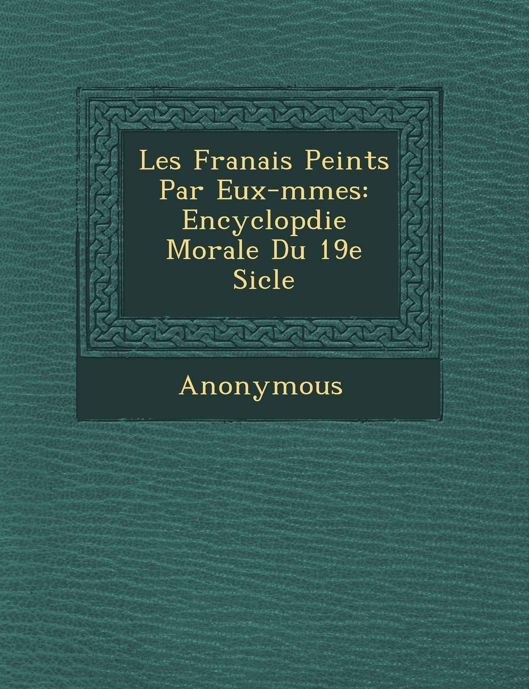 Les Fran Ais Peints Par Eux-M Mes: Encyclop Die Morale Du 19e Si Cle book