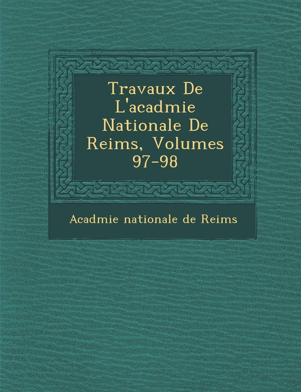 Travaux de L'Acad Mie Nationale de Reims, Volumes 97-98 book