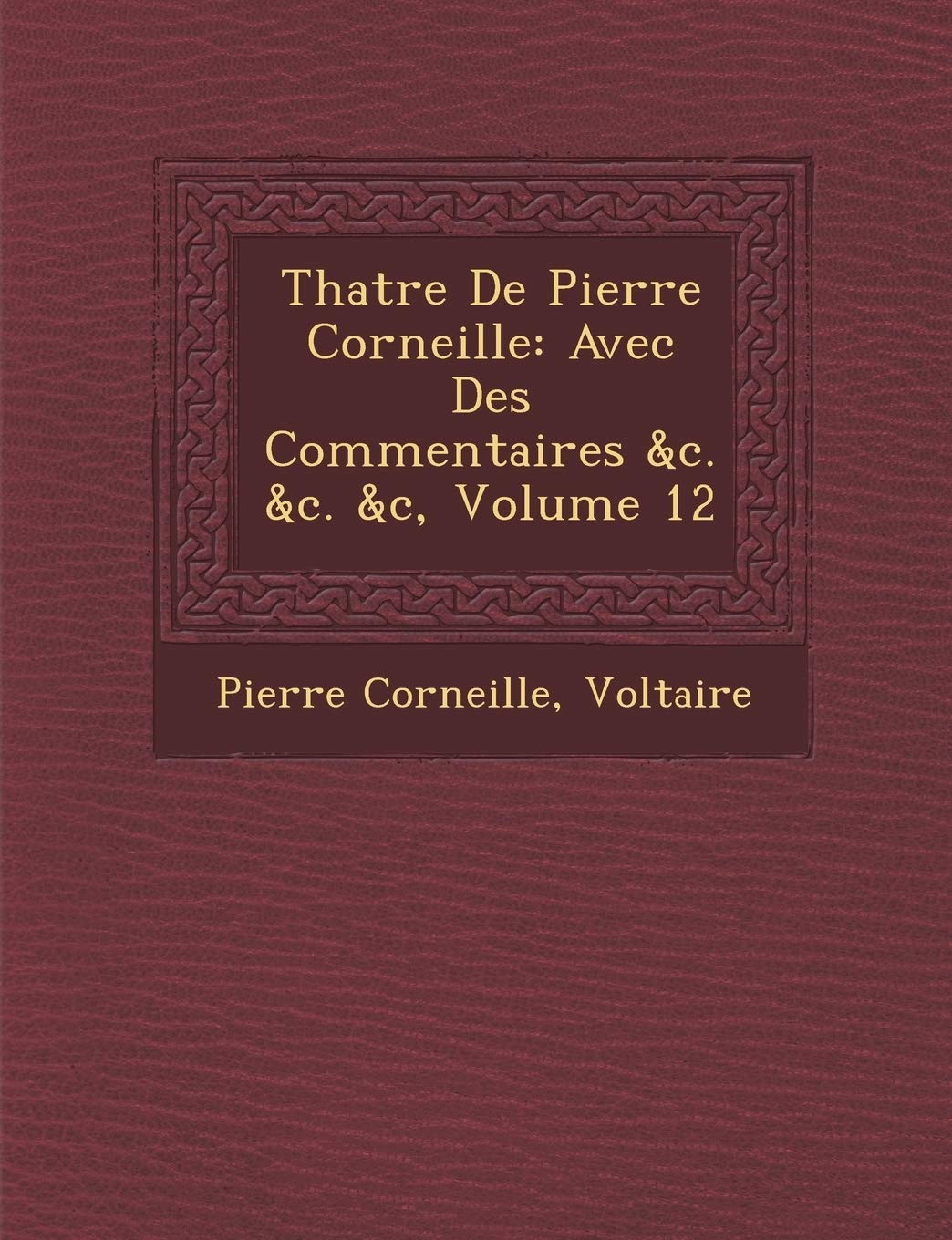 Th Atre de Pierre Corneille: Avec Des Commentaires &C. &C. &C, Volume 12 book