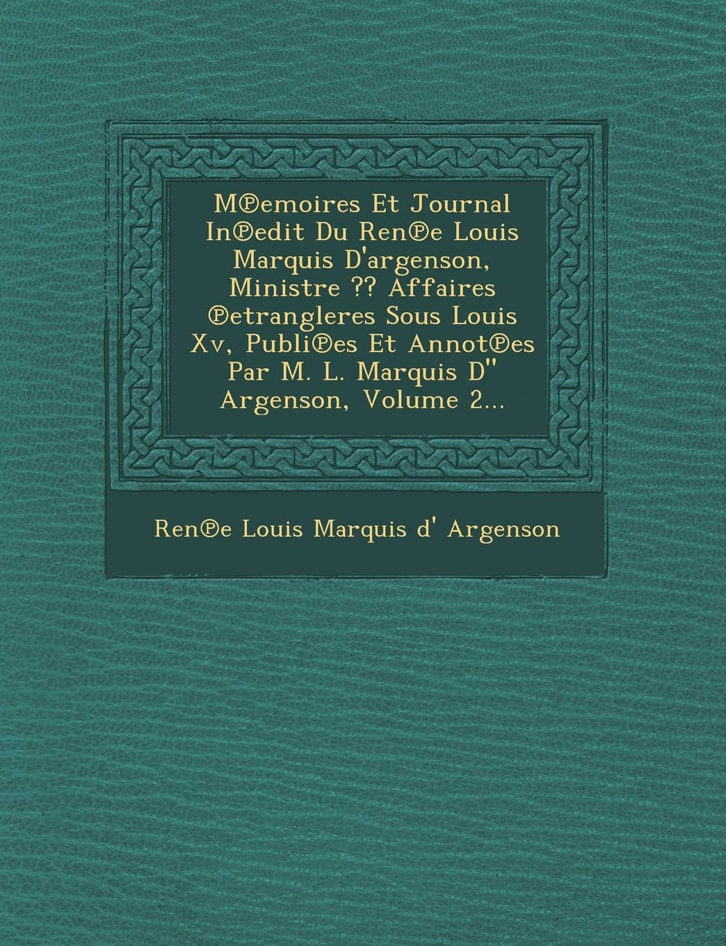 M Emoires Et Journal in Edit Du Ren E Louis Marquis D'Argenson, Ministre Affaires Etrangleres Sous Louis XV, Publi Es Et Annot Es Par M. L. Marquis D book