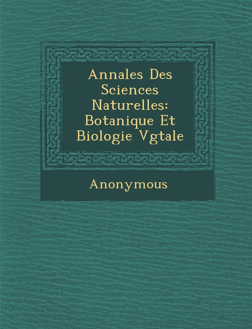 Annales Des Sciences Naturelles: Botanique Et Biologie V G Tale book