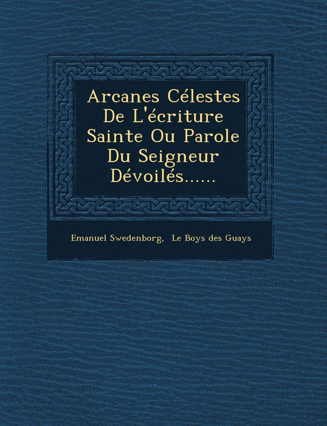 Arcanes Celestes de L'Ecriture Sainte Ou Parole Du Seigneur Devoiles...... book
