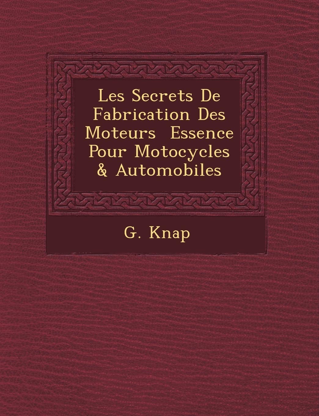 Les Secrets de Fabrication Des Moteurs Essence Pour Motocycles & Automobiles book