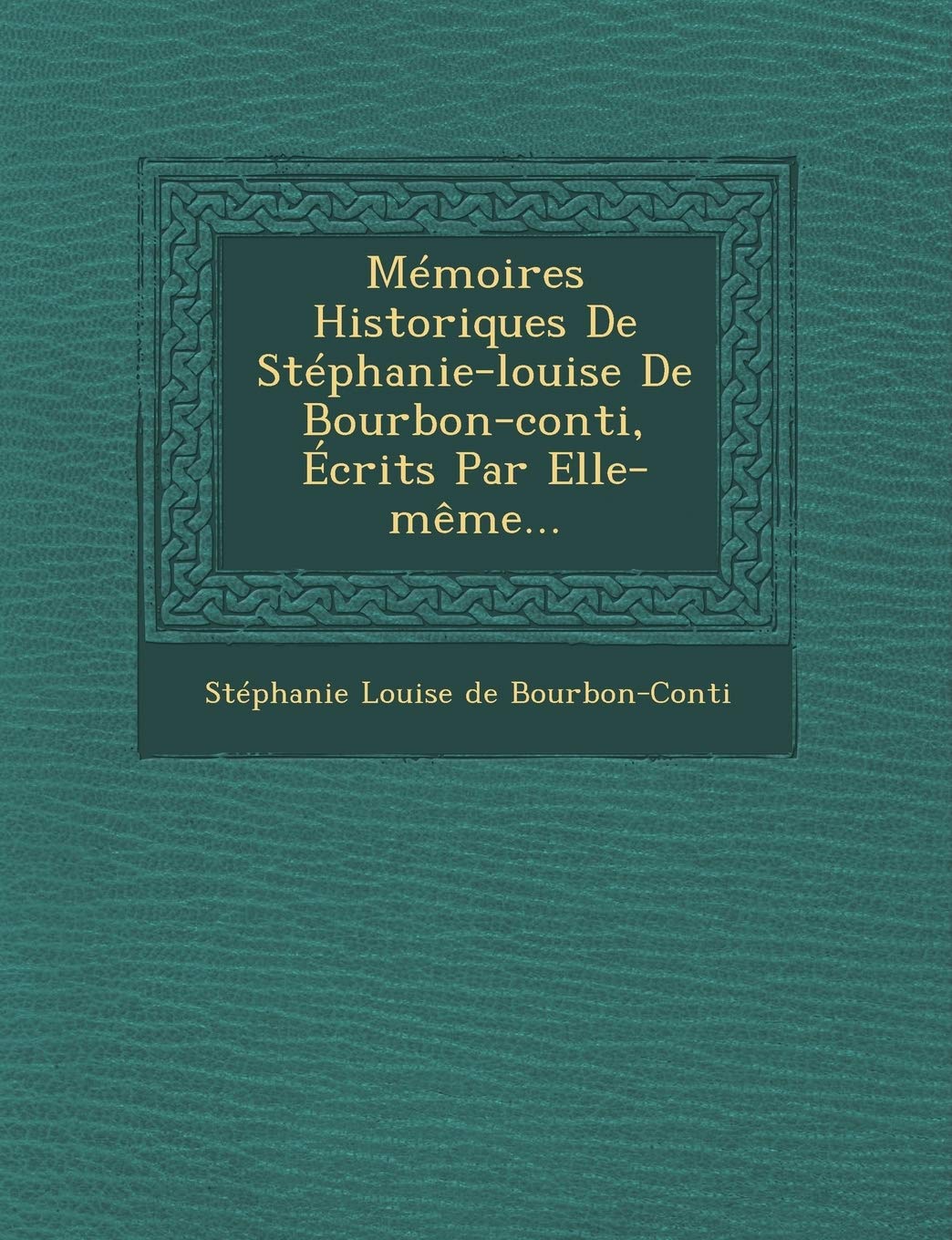 Memoires Historiques de Stephanie-Louise de Bourbon-Conti, Ecrits Par Elle-Meme... book