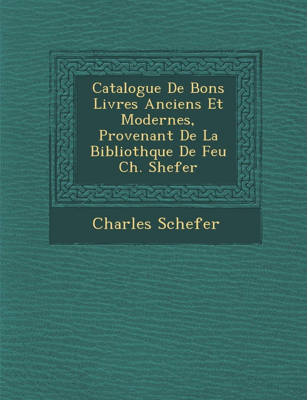 Catalogue de Bons Livres Anciens Et Modernes, Provenant de La Biblioth Que de Feu Ch. Shefer book