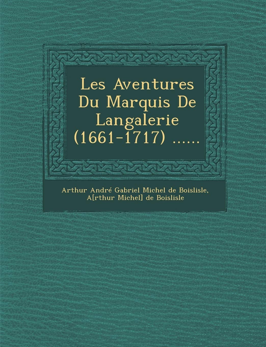 Les Aventures Du Marquis de Langalerie (1661-1717) ...... book