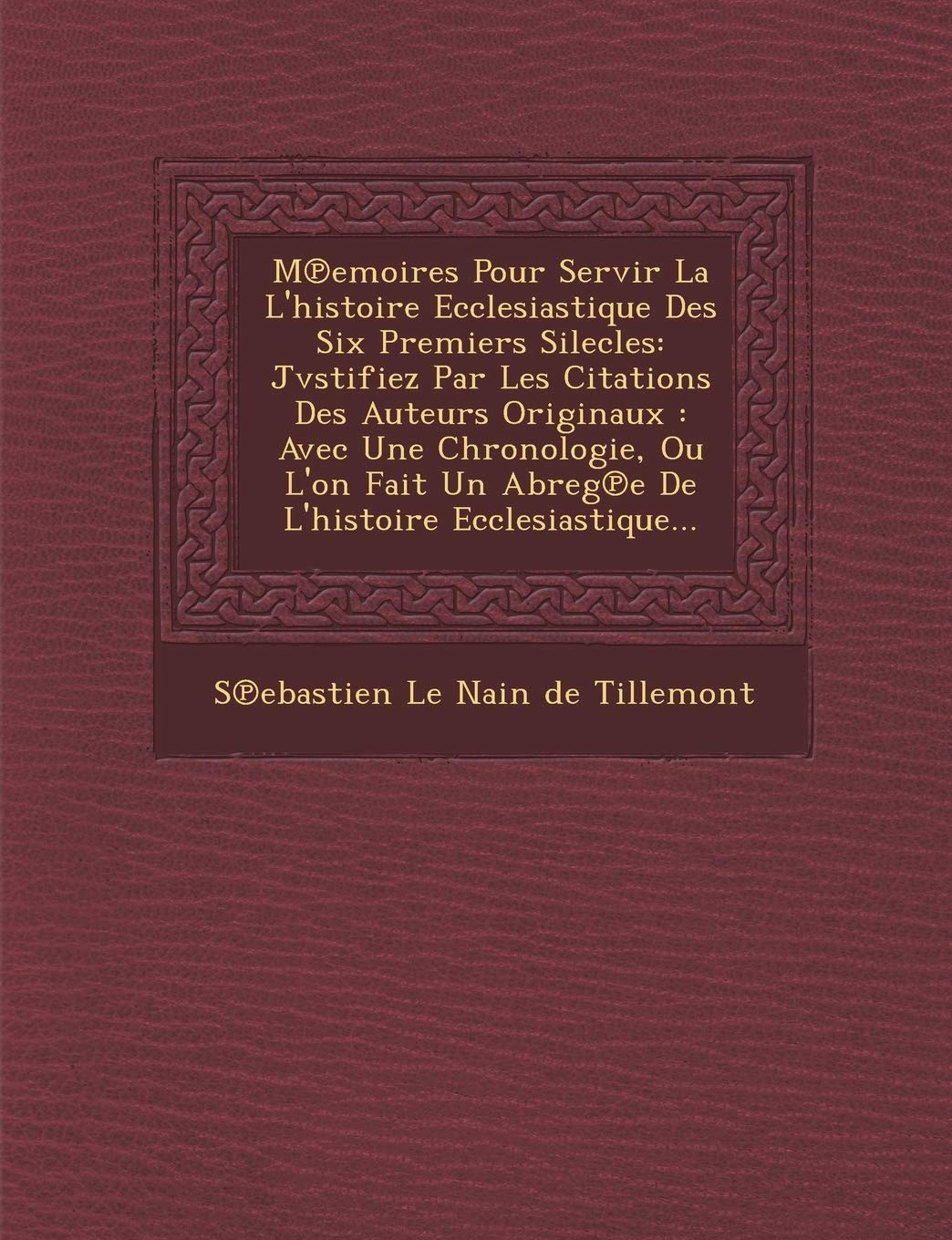 M Emoires Pour Servir La L'Histoire Ecclesiastique Des Six Premiers Silecles: Jvstifiez Par Les Citations Des Auteurs Originaux: Avec Une Chronologie, book