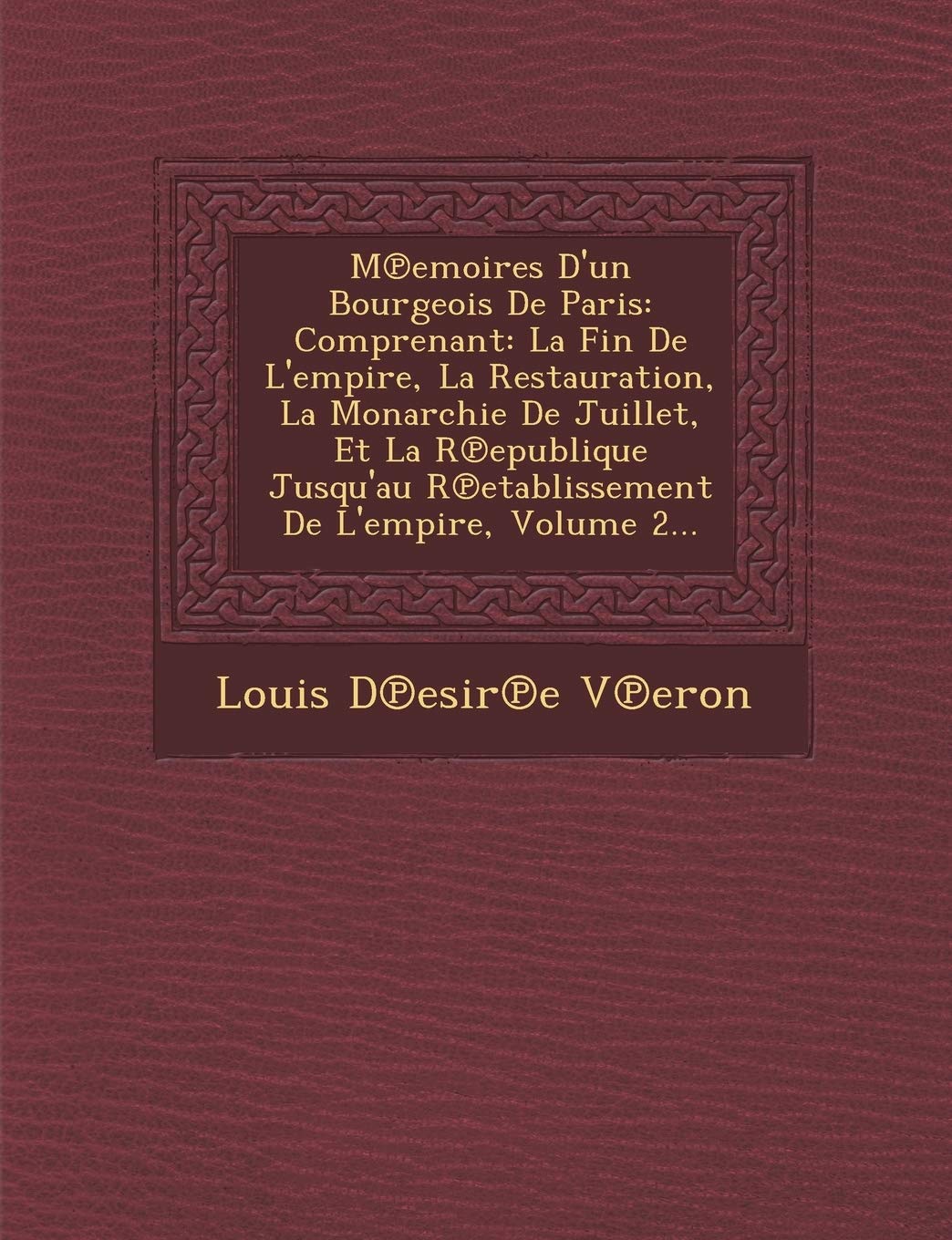 M Emoires D'Un Bourgeois de Paris: Comprenant: La Fin de L'Empire, La Restauration, La Monarchie de Juillet, Et La R Epublique Jusqu'au R Etablissement de L'Empire, Volume 2... book