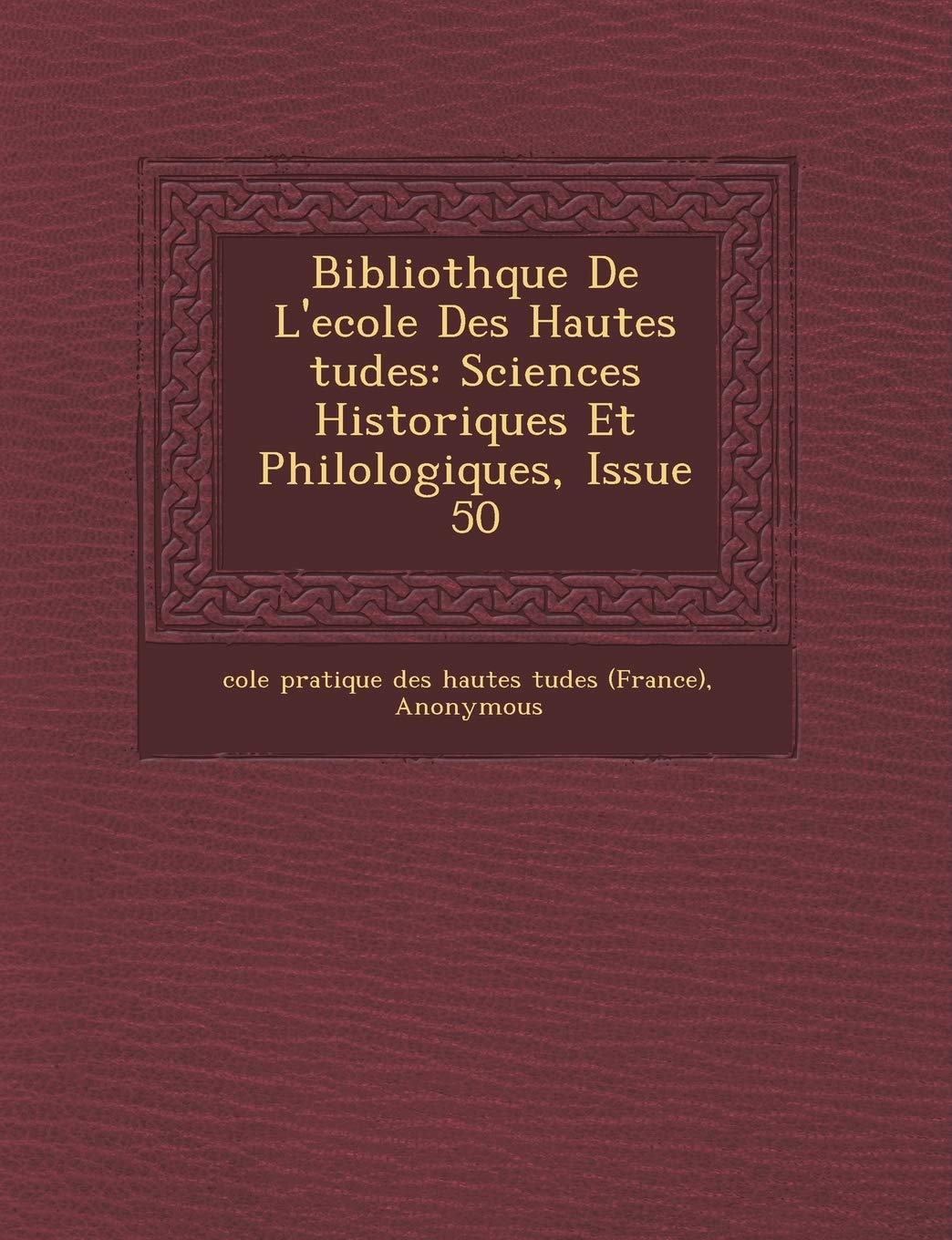 Biblioth Que de l'Ecole Des Hautes Tudes: Sciences Historiques Et Philologiques, Issue 50 book