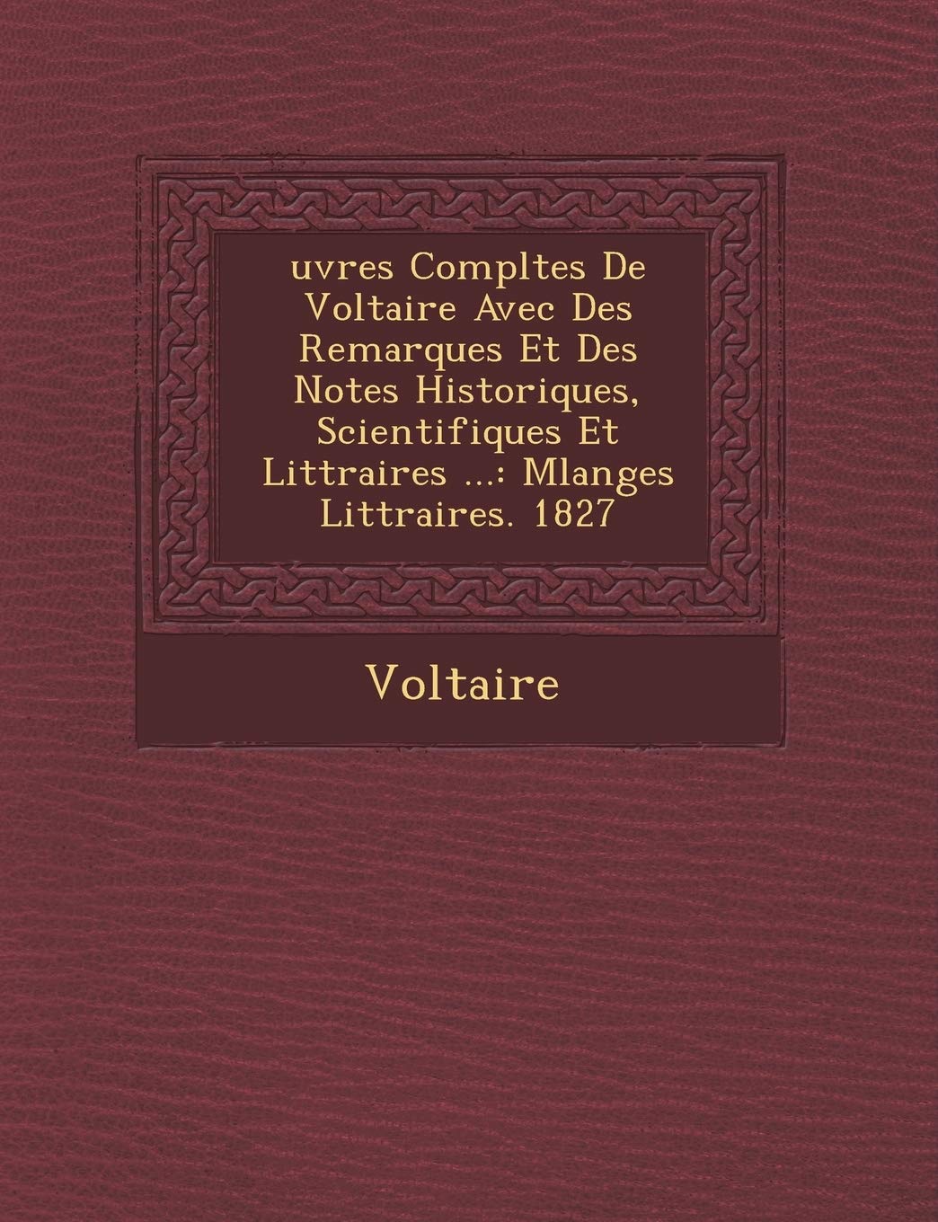 Uvres Completes de Voltaire Avec Des Remarques Et Des Notes Historiques, Scientifiques Et Litt Raires ...: Melanges Litt Raires. 1827 book