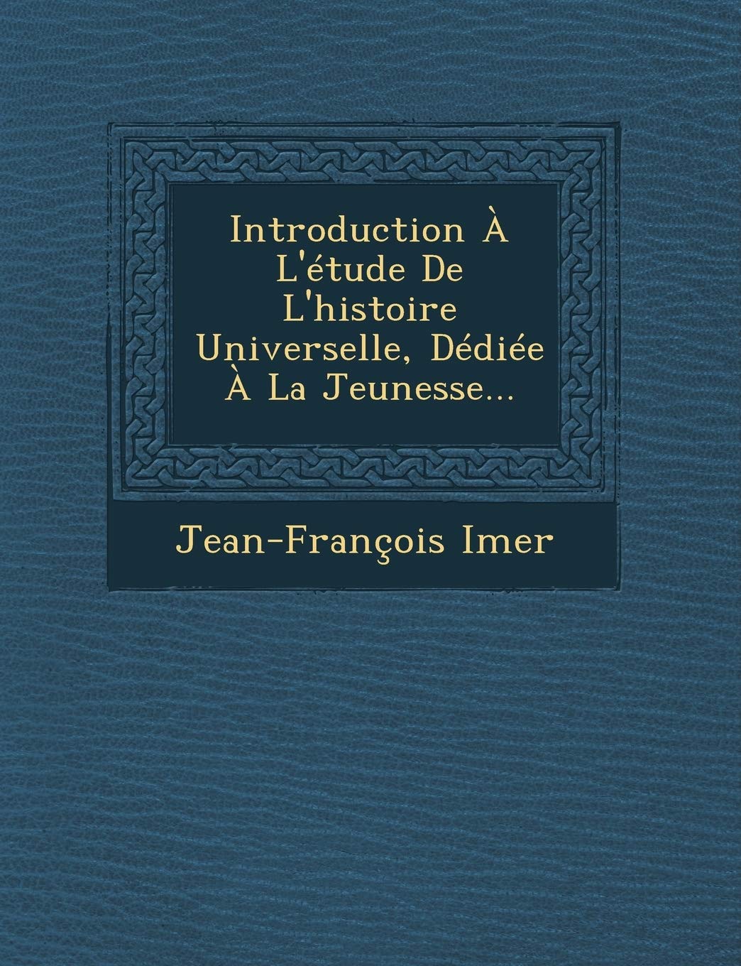 Introduction A L'Etude de L'Histoire Universelle, Dediee a la Jeunesse... book