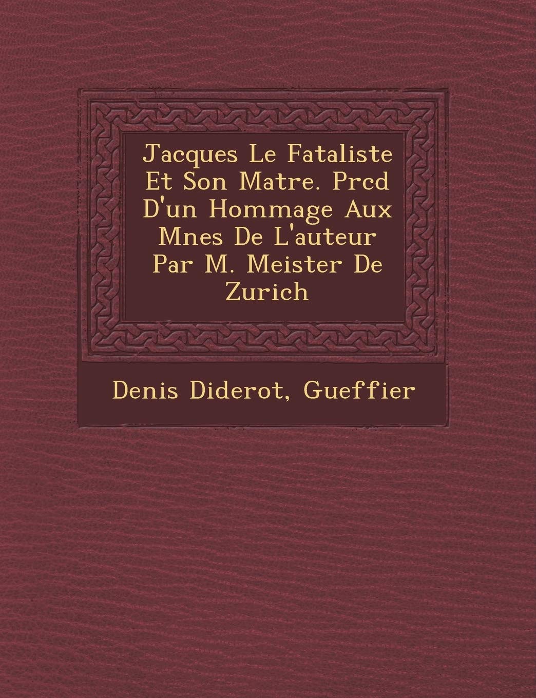 Jacques Le Fataliste Et Son Ma Tre. PR C D D'Un Hommage Aux M Nes de L'Auteur Par M. Meister de Zurich book