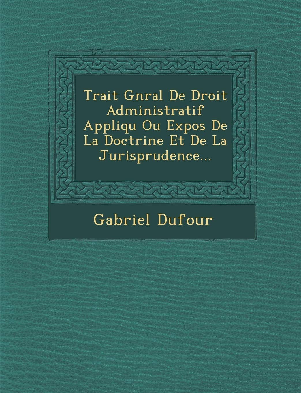 Trait G N Ral de Droit Administratif Appliqu Ou Expos de La Doctrine Et de La Jurisprudence... book