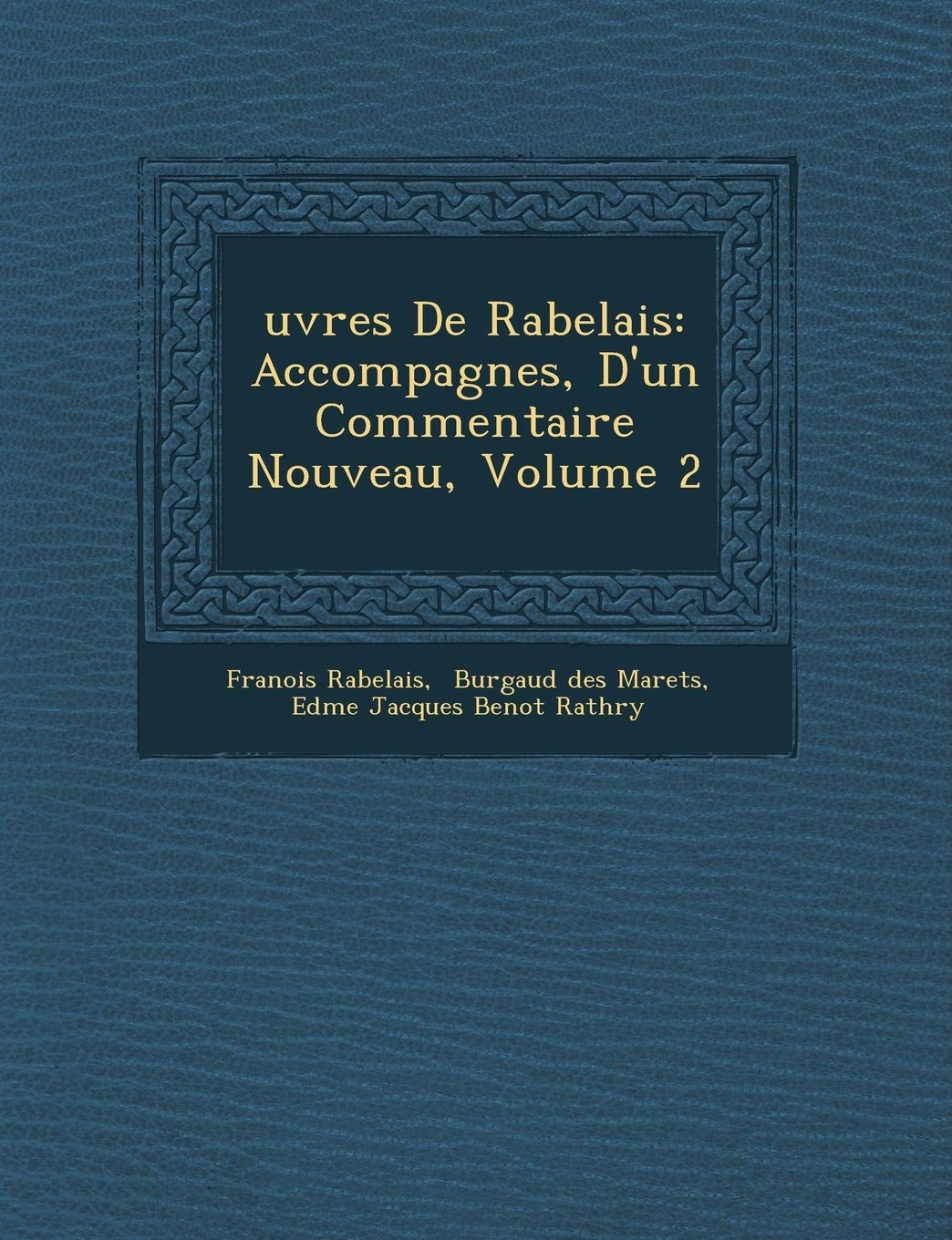 Uvres de Rabelais: Accompagn Es, D'Un Commentaire Nouveau, Volume 2 book