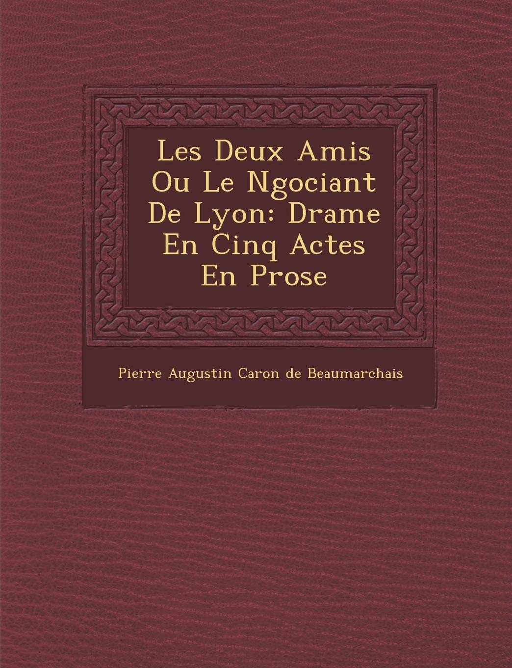 Les Deux Amis Ou Le N Gociant de Lyon: Drame En Cinq Actes En Prose book