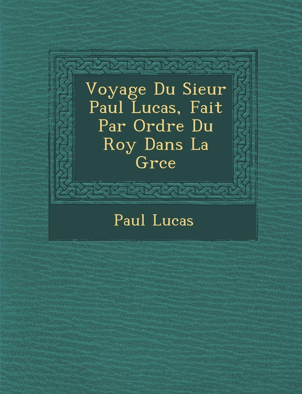 Voyage Du Sieur Paul Lucas, Fait Par Ordre Du Roy Dans La Gr Ce book