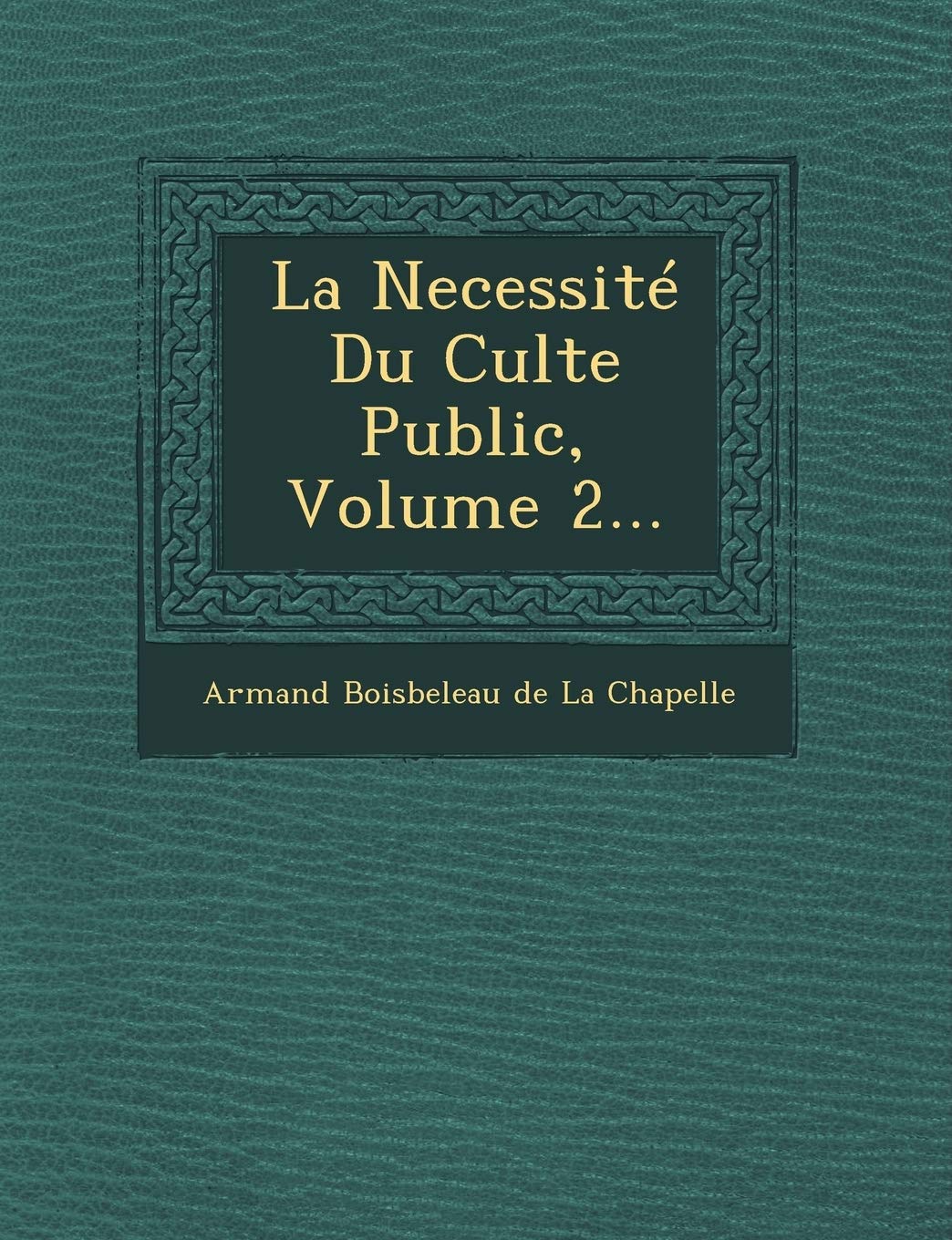 La Necessite Du Culte Public, Volume 2... book