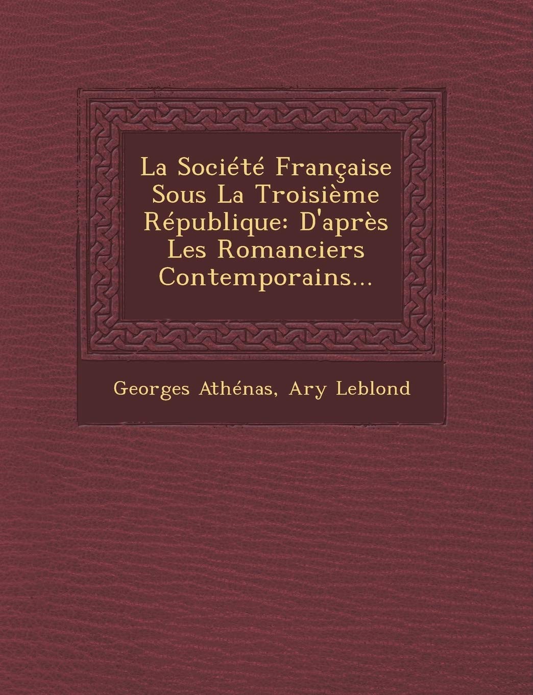 La Societe Francaise Sous La Troisieme Republique: D'Apres Les Romanciers Contemporains... book