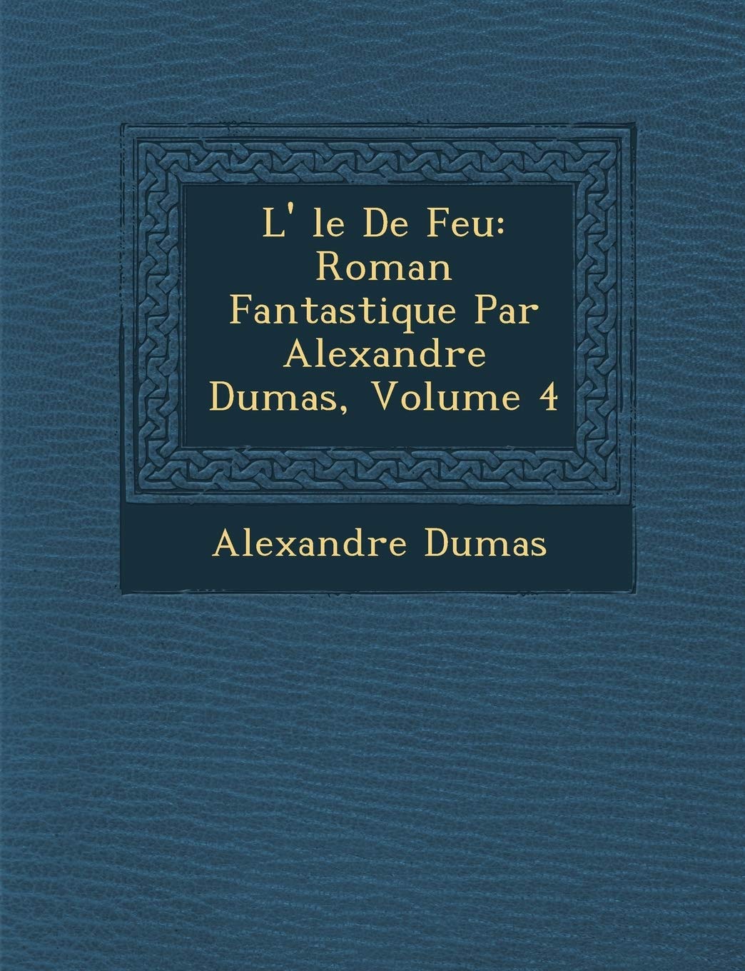 L' Le de Feu: Roman Fantastique Par Alexandre Dumas, Volume 4 book